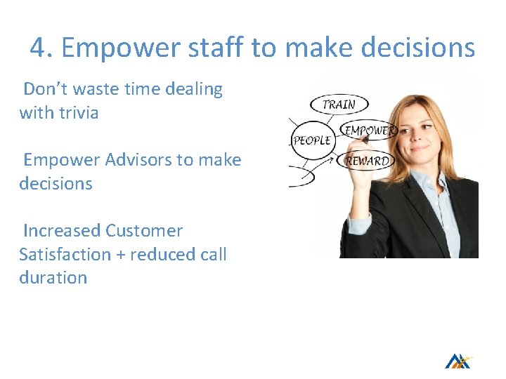 4. Empower staff to make decisions Don’t waste time dealing with trivia Empower Advisors 4. Empower staff to make decisions Don’t waste time dealing with trivia Empower Advisors
