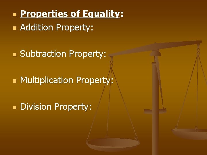 n Properties of Equality: Addition Property: n Subtraction Property: n Multiplication Property: n Division