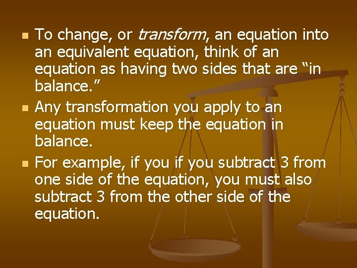 n n n To change, or transform, an equation into an equivalent equation, think