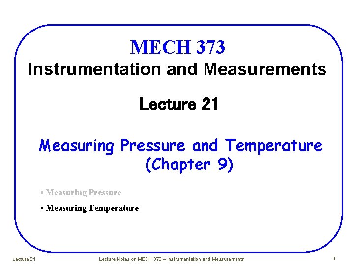 MECH 373 Instrumentation and Measurements Lecture 21 Measuring Pressure and Temperature (Chapter 9) •
