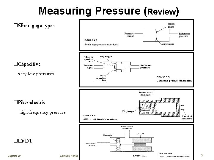 Measuring Pressure (Review) �� Strain gage types �� Capacitive very low pressures �� Piezoelectric