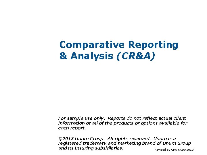 Comparative Reporting & Analysis (CR&A) Group Life Report Samples For sample use only. Reports