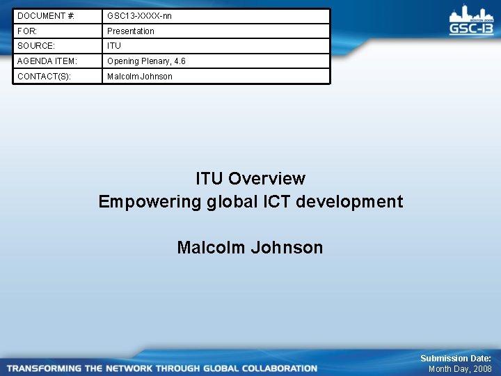 DOCUMENT #: GSC 13 -XXXX-nn FOR: Presentation SOURCE: ITU AGENDA ITEM: Opening Plenary, 4.