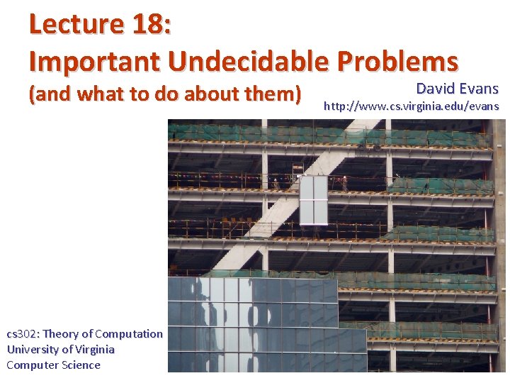 Lecture 18: Important Undecidable Problems (and what to do about them) cs 302: Theory