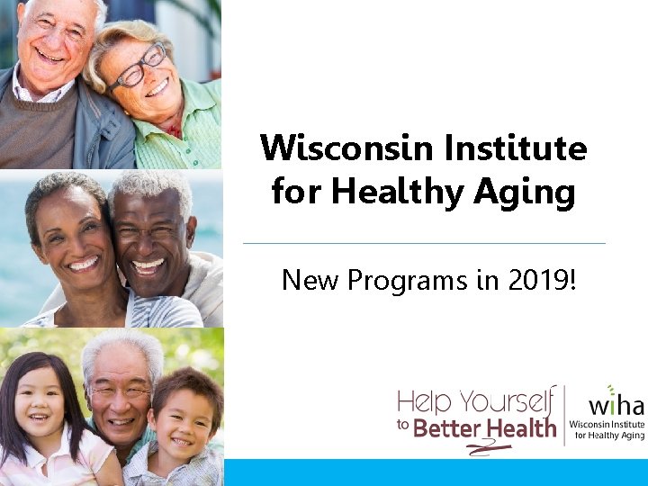 Wisconsin Institute for Healthy Aging New Programs in 2019! Wisconsin Institute for Healthy Aging New Programs in 2019!