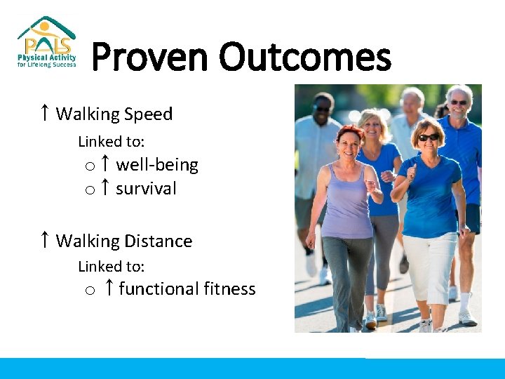 Proven Outcomes ↑ Walking Speed Linked to: o ↑ well-being o ↑ survival ↑ Proven Outcomes ↑ Walking Speed Linked to: o ↑ well-being o ↑ survival ↑