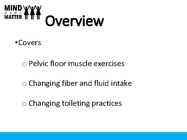 Overview • Covers o Pelvic floor muscle exercises o Changing fiber and fluid intake Overview • Covers o Pelvic floor muscle exercises o Changing fiber and fluid intake