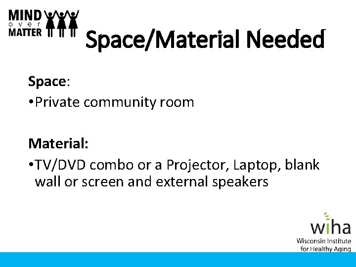 Space/Material Needed Space: • Private community room Material: • TV/DVD combo or a Projector, Space/Material Needed Space: • Private community room Material: • TV/DVD combo or a Projector,