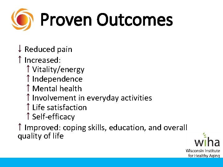Proven Outcomes ↓ Reduced pain ↑ Increased: ↑ Vitality/energy ↑ Independence ↑ Mental health Proven Outcomes ↓ Reduced pain ↑ Increased: ↑ Vitality/energy ↑ Independence ↑ Mental health