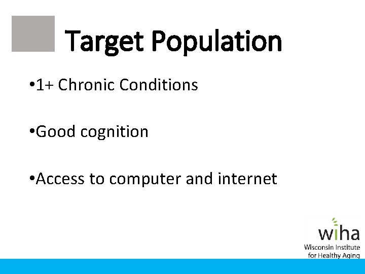 Target Population • 1+ Chronic Conditions • Good cognition • Access to computer and Target Population • 1+ Chronic Conditions • Good cognition • Access to computer and