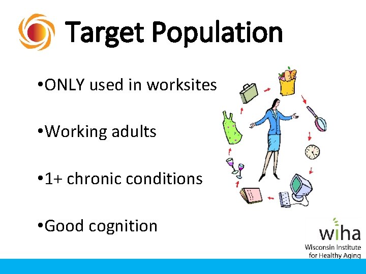 Target Population • ONLY used in worksites • Working adults • 1+ chronic conditions Target Population • ONLY used in worksites • Working adults • 1+ chronic conditions