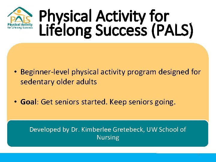 Physical Activity for Lifelong Success (PALS) • Beginner-level physical activity program designed for sedentary Physical Activity for Lifelong Success (PALS) • Beginner-level physical activity program designed for sedentary