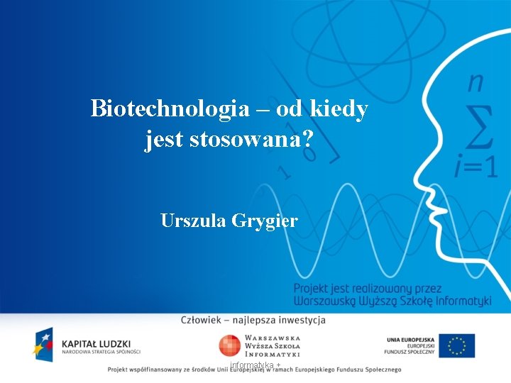 Biotechnologia – od kiedy jest stosowana? Urszula Grygier informatyka + 2 