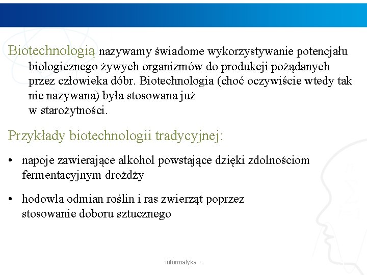 Biotechnologią nazywamy świadome wykorzystywanie potencjału biologicznego żywych organizmów do produkcji pożądanych przez człowieka dóbr.