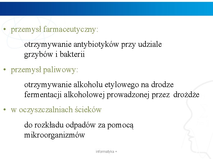  • przemysł farmaceutyczny: otrzymywanie antybiotyków przy udziale grzybów i bakterii • przemysł paliwowy: