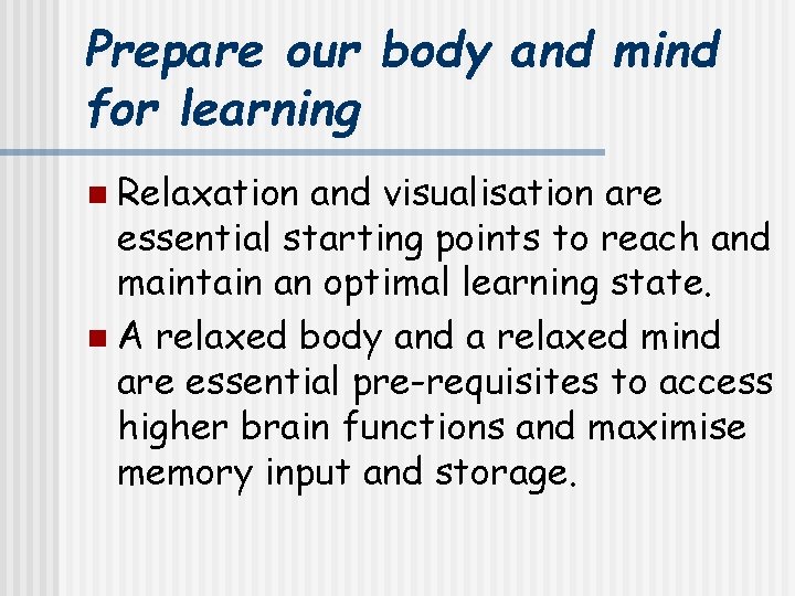 Prepare our body and mind for learning n Relaxation and visualisation are essential starting