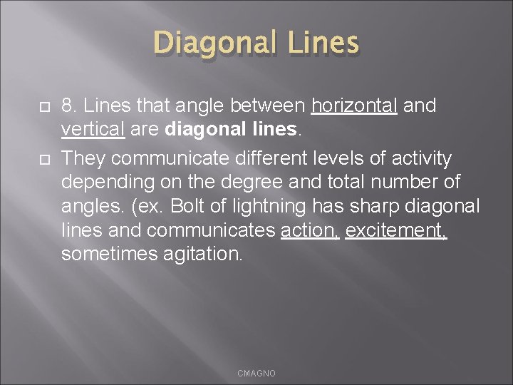 Diagonal Lines 8. Lines that angle between horizontal and vertical are diagonal lines. They