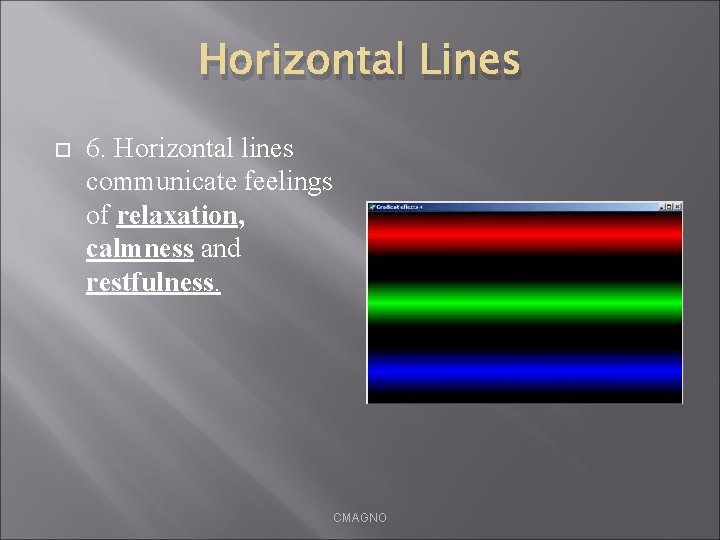 Horizontal Lines 6. Horizontal lines communicate feelings of relaxation, calmness and restfulness. CMAGNO 