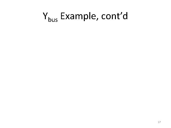 Ybus Example, cont’d 17 