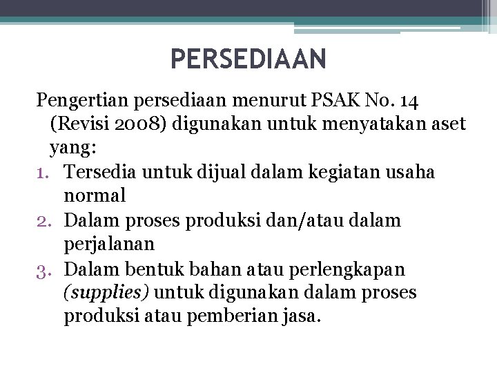 PERSEDIAAN Pengertian persediaan menurut PSAK No. 14 (Revisi 2008) digunakan untuk menyatakan aset yang: