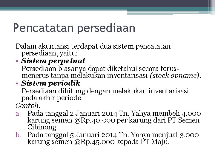 Pencatatan persediaan Dalam akuntansi terdapat dua sistem pencatatan persediaan, yaitu: • Sistem perpetual Persediaan