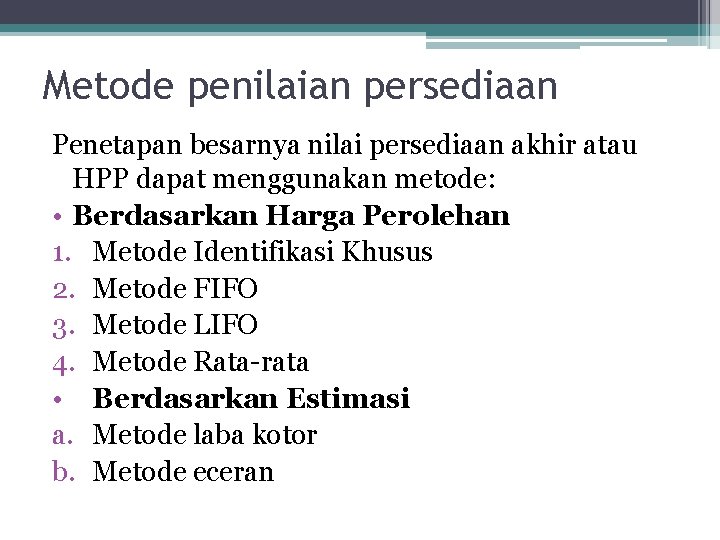 Metode penilaian persediaan Penetapan besarnya nilai persediaan akhir atau HPP dapat menggunakan metode: •