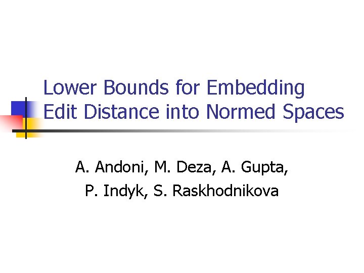 Lower Bounds for Embedding Edit Distance into Normed Spaces A. Andoni, M. Deza, A.