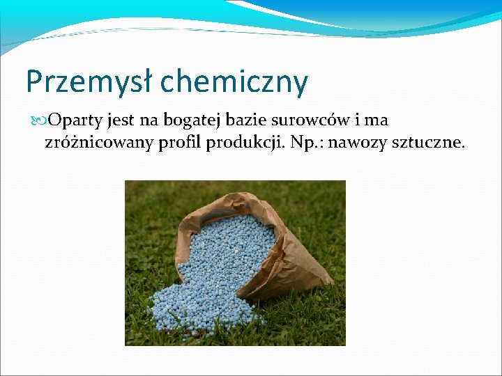Przemysł chemiczny Oparty jest na bogatej bazie surowców i ma zróżnicowany profil produkcji. Np.