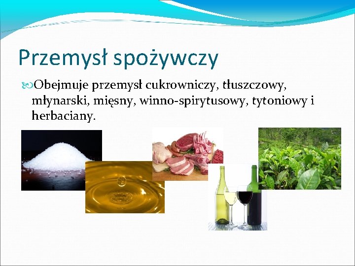 Przemysł spożywczy Obejmuje przemysł cukrowniczy, tłuszczowy, młynarski, mięsny, winno-spirytusowy, tytoniowy i herbaciany. 