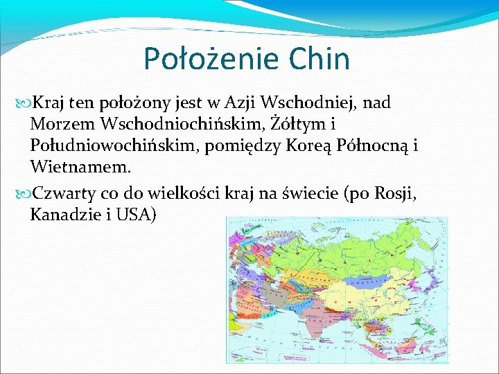 Położenie Chin Kraj ten położony jest w Azji Wschodniej, nad Morzem Wschodniochińskim, Żółtym i