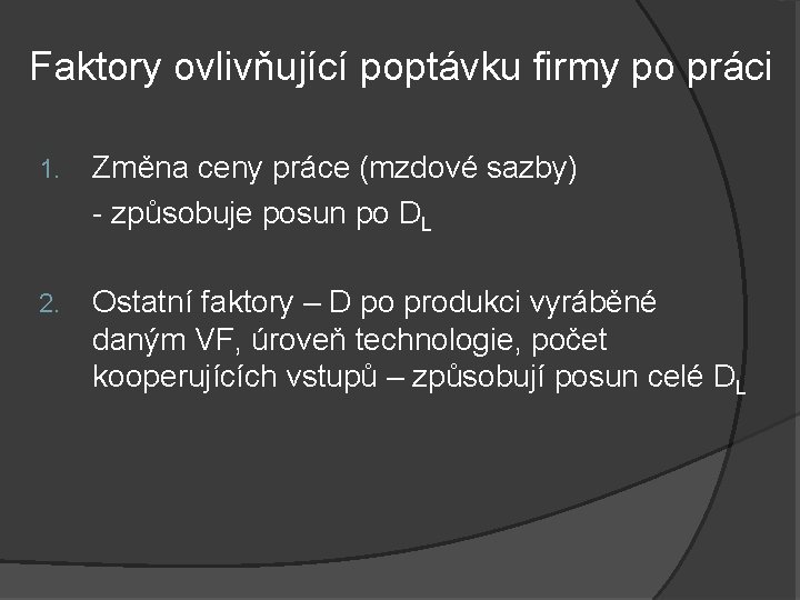 Faktory ovlivňující poptávku firmy po práci 1. Změna ceny práce (mzdové sazby) - způsobuje