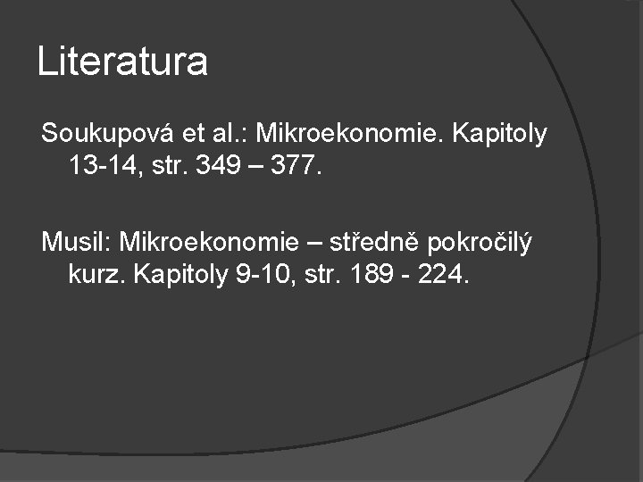 Literatura Soukupová et al. : Mikroekonomie. Kapitoly 13 -14, str. 349 – 377. Musil: