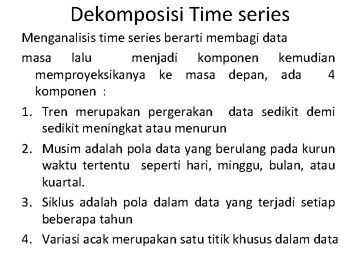 Dekomposisi Time series Menganalisis time series berarti membagi data masa lalu menjadi komponen kemudian