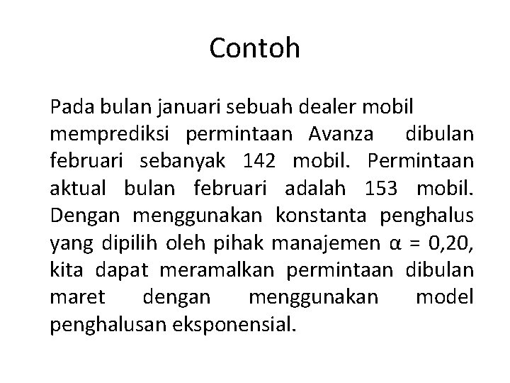 Contoh Pada bulan januari sebuah dealer mobil memprediksi permintaan Avanza dibulan februari sebanyak 142