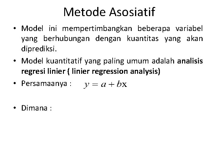 Metode Asosiatif • Model ini mempertimbangkan beberapa variabel yang berhubungan dengan kuantitas yang akan
