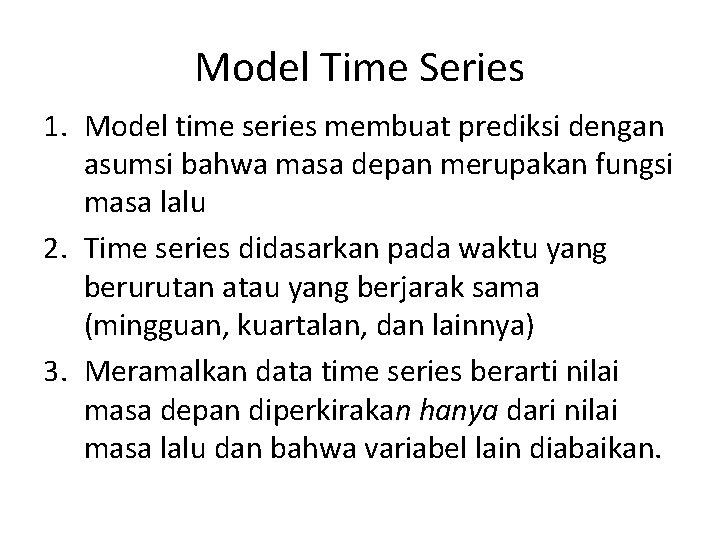 Model Time Series 1. Model time series membuat prediksi dengan asumsi bahwa masa depan