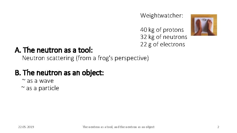 Weightwatcher: A. The neutron as a tool: 40 kg of protons 32 kg of