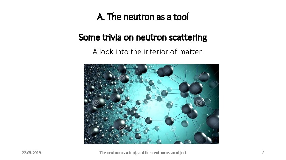 A. The neutron as a tool Some trivia on neutron scattering A look into