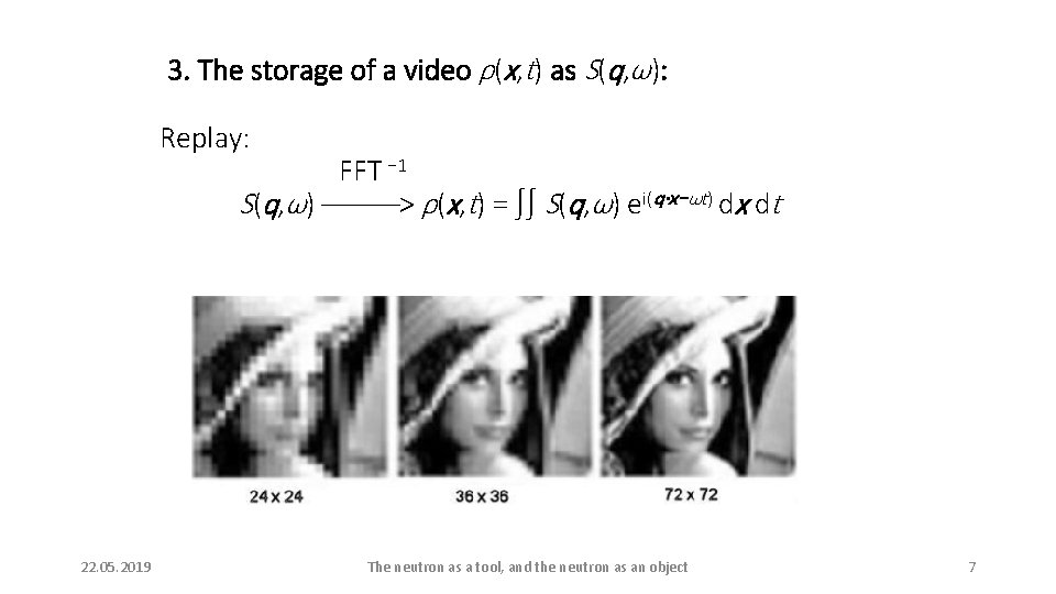 3. The storage of a video ρ(x, t) as S(q, ω): Replay: FFT −