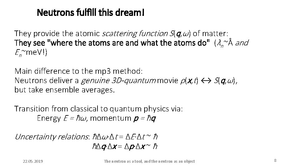 Neutrons fulfill this dream! They provide the atomic scattering function S(q, ω) of matter: