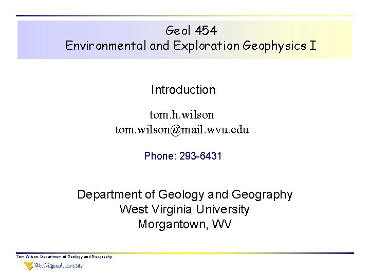 Geol 454 Environmental and Exploration Geophysics I Introduction tom. h. wilson tom. wilson@mail. wvu.