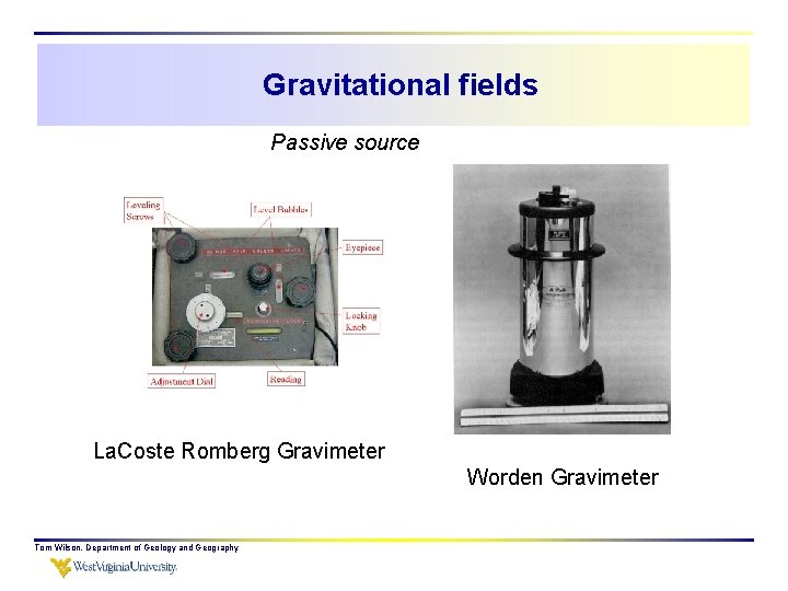 Gravitational fields Passive source La. Coste Romberg Gravimeter Worden Gravimeter Tom Wilson, Department of