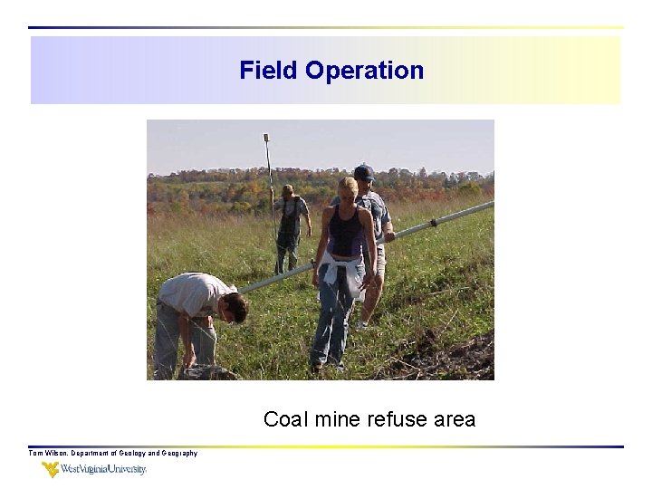 Field Operation Coal mine refuse area Tom Wilson, Department of Geology and Geography 