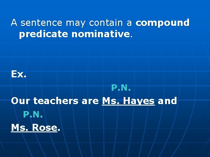 A sentence may contain a compound predicate nominative. Ex. P. N. Our teachers are