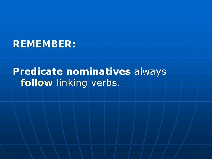 REMEMBER: Predicate nominatives always follow linking verbs. 