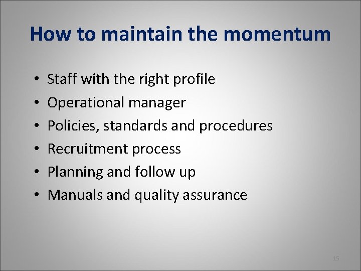 How to maintain the momentum • • • Staff with the right profile Operational