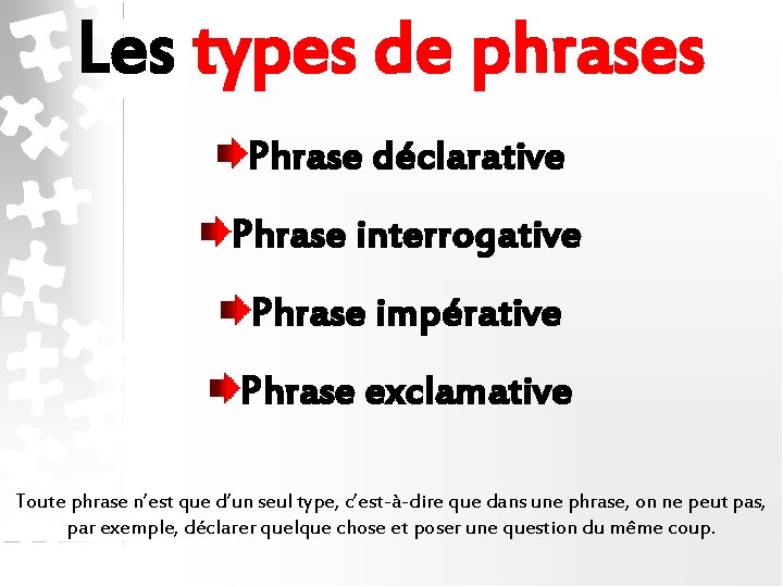 Les types de phrases Phrase déclarative Phrase interrogative Phrase impérative Phrase exclamative Toute phrase