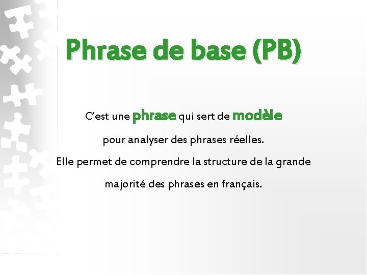 Phrase de base (PB) C’est une phrase qui sert de modèle pour analyser des