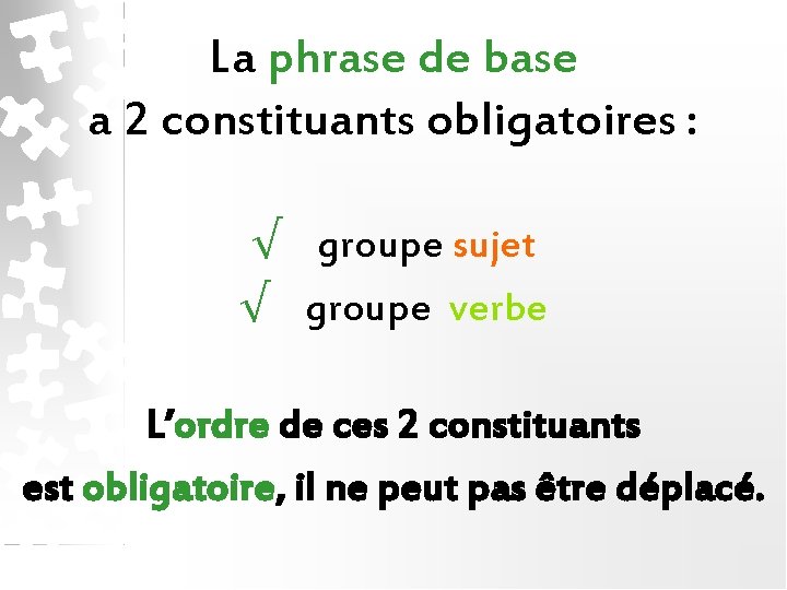 La phrase de base a 2 constituants obligatoires : √ groupe sujet √ groupe
