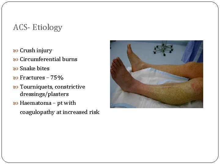 ACS- Etiology Crush injury Circumferential burns Snake bites Fractures – 75% Tourniquets, constrictive dressings/plasters